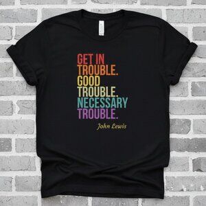 Get In Good Necessary Trouble John Lewis Inspirational Quote Graphic Tee